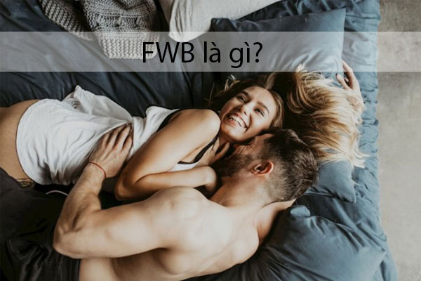 FWB là mối quan hệ để thỏa mãn thể xác và tình dục FWB là mối quan hệ để thỏa mãn thể xác và tình dục