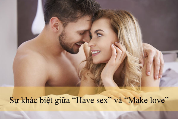 Khác biệt giữa make love và have sex nằm ở cảm xúc và sự kết nối Make love có phải là Have sex không